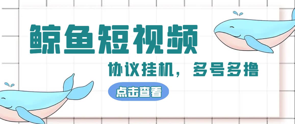 单号300+鲸鱼短视频协议挂机全网首发 多号无限做号独家项目打金(多号协议+教程)