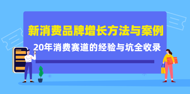 新消费品牌增长方法与案例精华课：20年消费赛道的经验与坑全收录