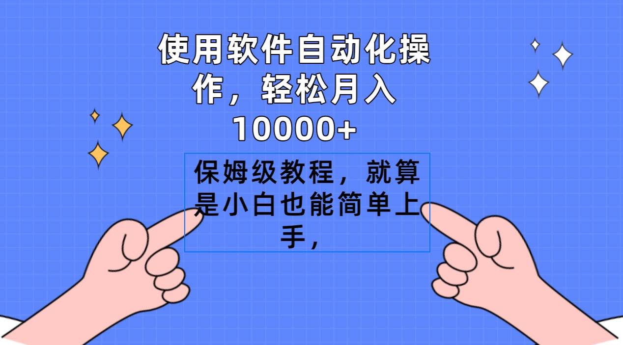 使用软件自动化操作，轻松月入10000+，保姆级教程，就算是小白也能简单上手