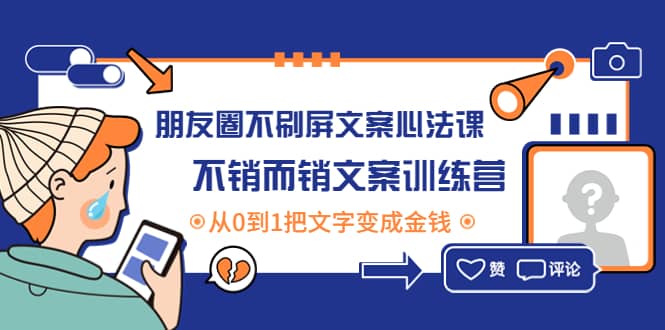 朋友圈不刷屏文案心法课：不销而销文案训练营，从0到1把文字变成金钱