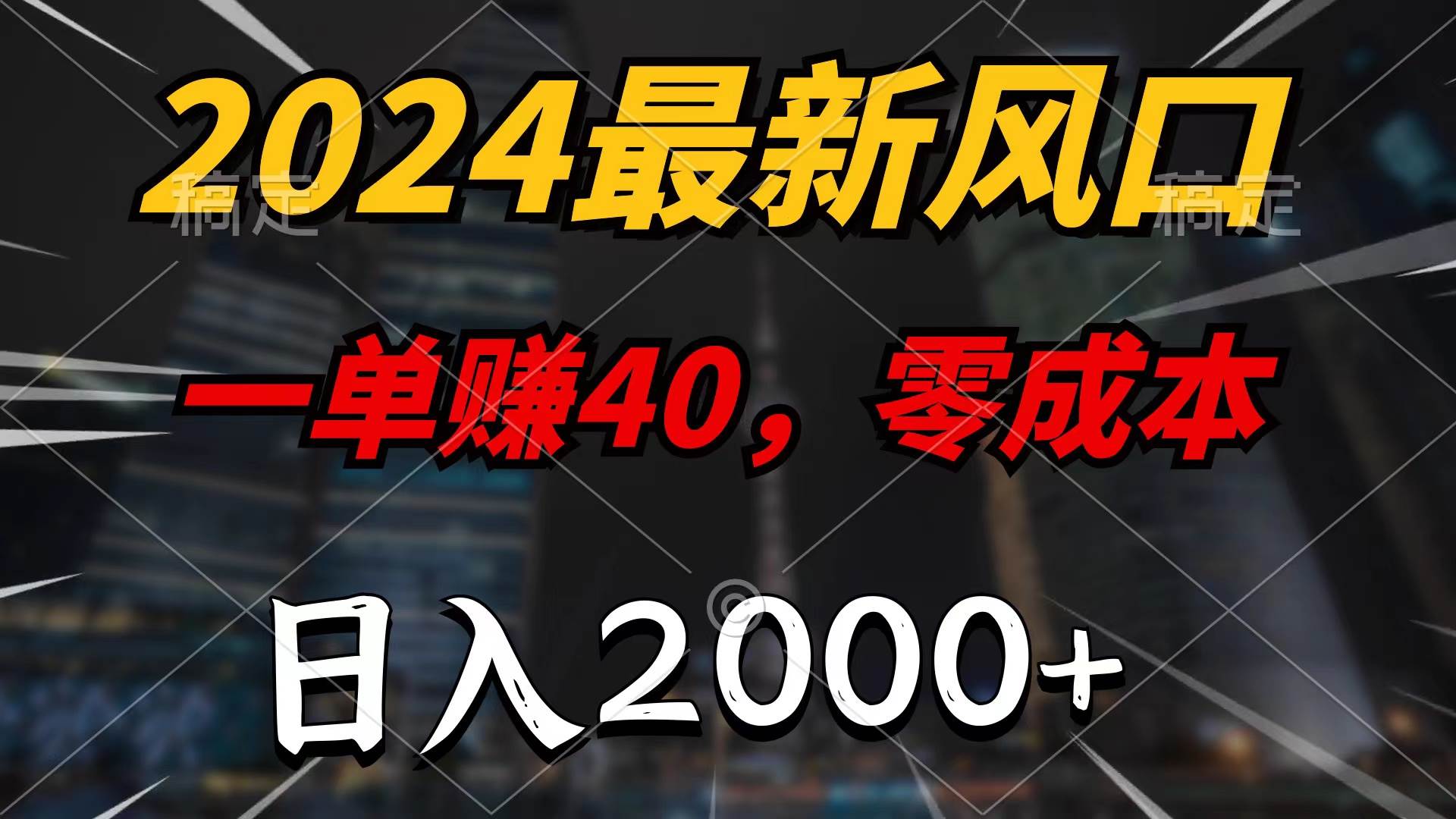 2024最新风口项目，一单40，零成本，日入2000+，100%必赚，无脑操作