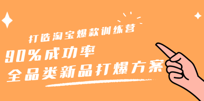 打造淘宝爆款训练营，90%成功率：全品类新品打爆方案