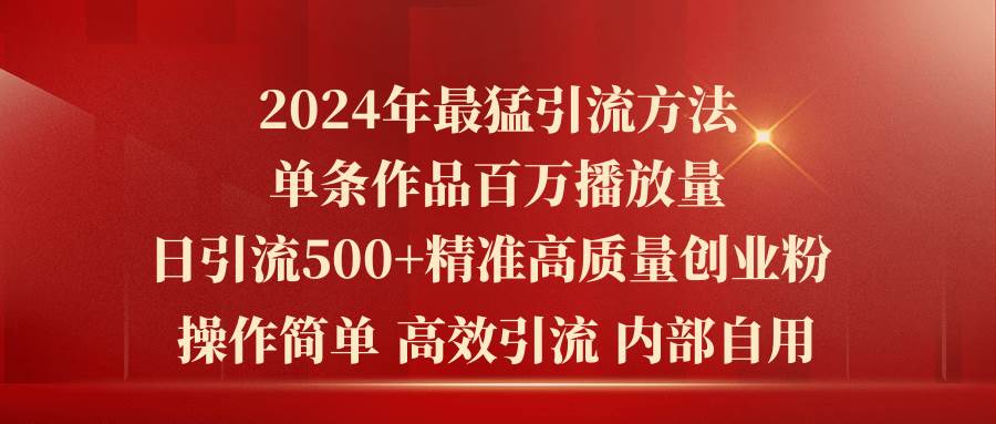 2024年最猛暴力引流方法，单条作品百万播放 单日引流500+高质量精准创业粉