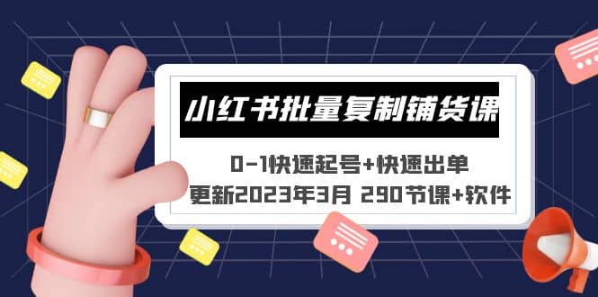 小红书批量复制铺货课 0-1快速起号+快速出单 (更新2023年3月 290节课+软件)