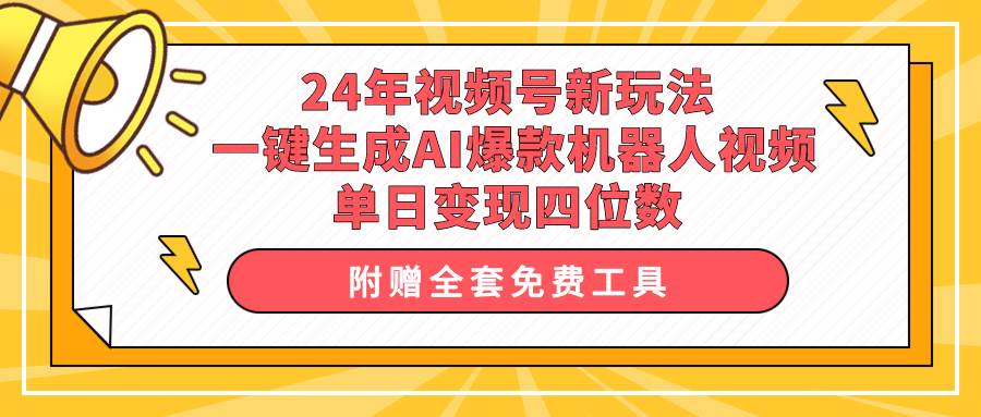 24年视频号新玩法 一键生成AI爆款机器人视频，单日轻松变现四位数