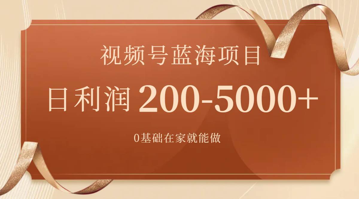 视频号蓝海项目，0基础在家也能做，一天200-5000+【附266G资料】