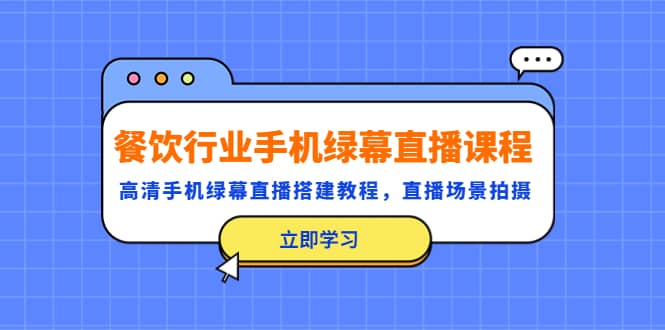 餐饮行业手机绿幕直播课程，高清手机·绿幕直播搭建教程，直播场景拍摄