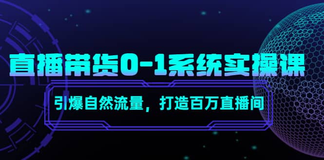 直播带货0-1系统实操课，引爆自然流量，打造百万直播间