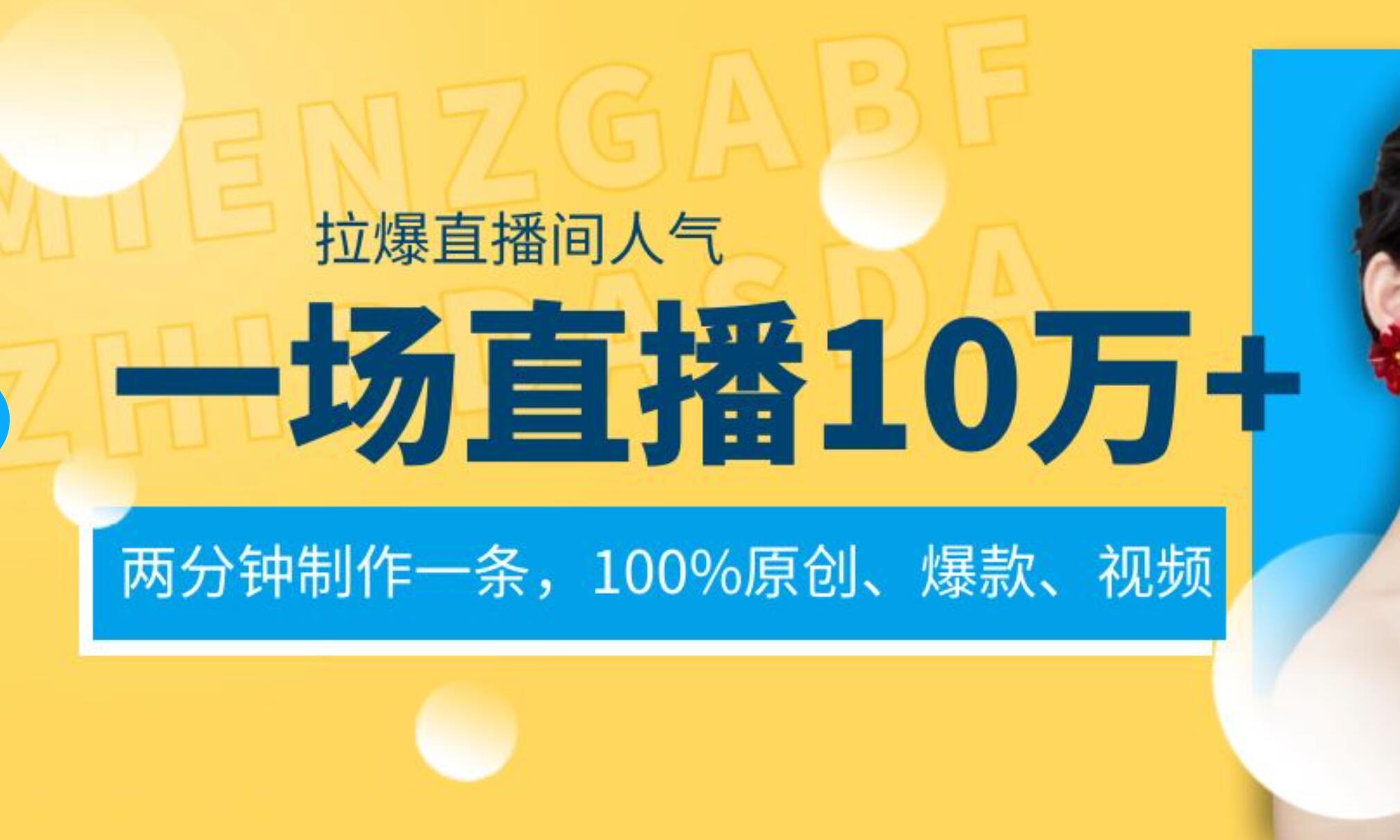 一场直播10万+，两分钟制作一条，100%原创、爆款、视频， 给视频号卖货直播间倒流，从而拉爆直播间人气