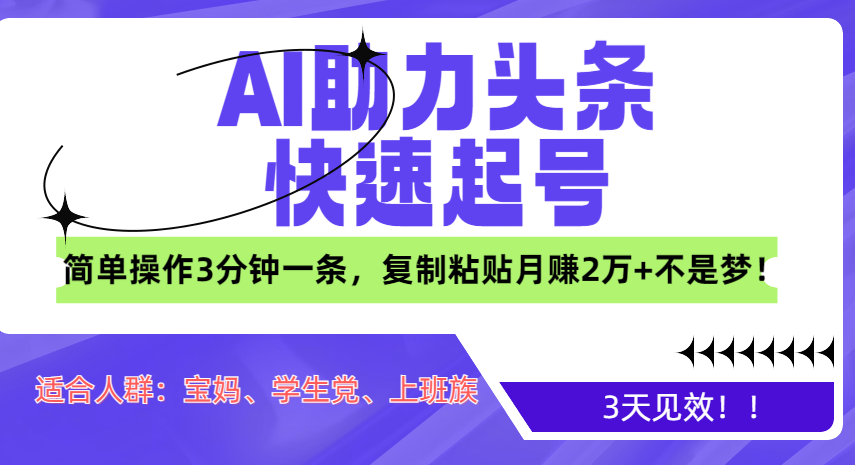 AI助力头条快速起号，3天见效！简单操作3分钟一条，复制粘贴月赚2万+不是梦！