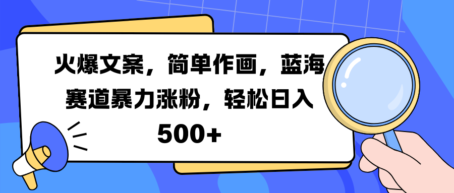 火爆文案，简单作画，蓝海赛道暴力涨粉，轻松日入 500+