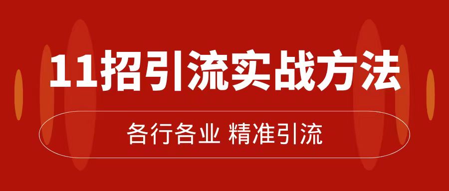 （7386期）精准引流方法术：11吸引流实战演练方式，使你私域流量池加到爆（11堂课完整篇）