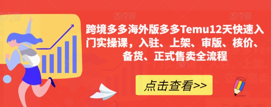 跨境电商多多的国际版多多的Temu12天快速上手实操课，进驻、发布、审版、核算成本、补货、宣布出售全过程