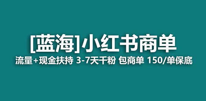 （7388期）2023蓝海项目【小红书的商单】总流量 现钱帮扶，迅速千粉，持续稳定，最牛瀚海