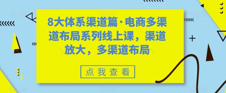 八大体系方式篇·电子商务多种渠道合理布局系列产品线上课，方式变大，多种渠道合理布局