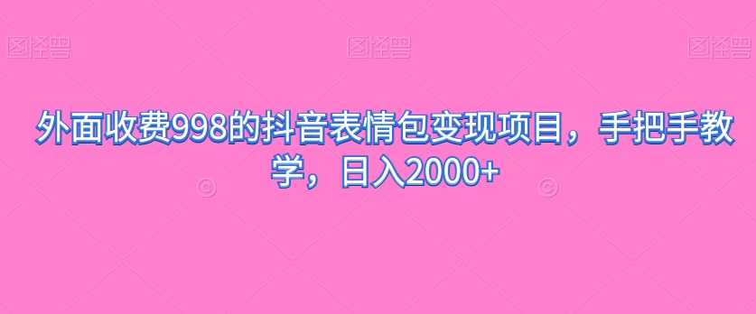 外边收费标准998的抖音表情包转现新项目，一对一教学，日入2000