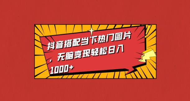 抖音视频组合时下热门图片，没脑子转现轻轻松松日入1000