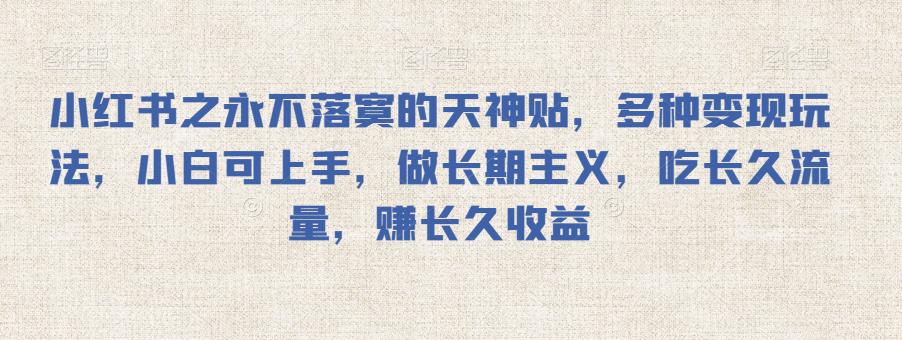 小红书之永不落寞的天神贴，多种变现玩法，小白可上手，做长期主义，吃长久流量，赚长久收益