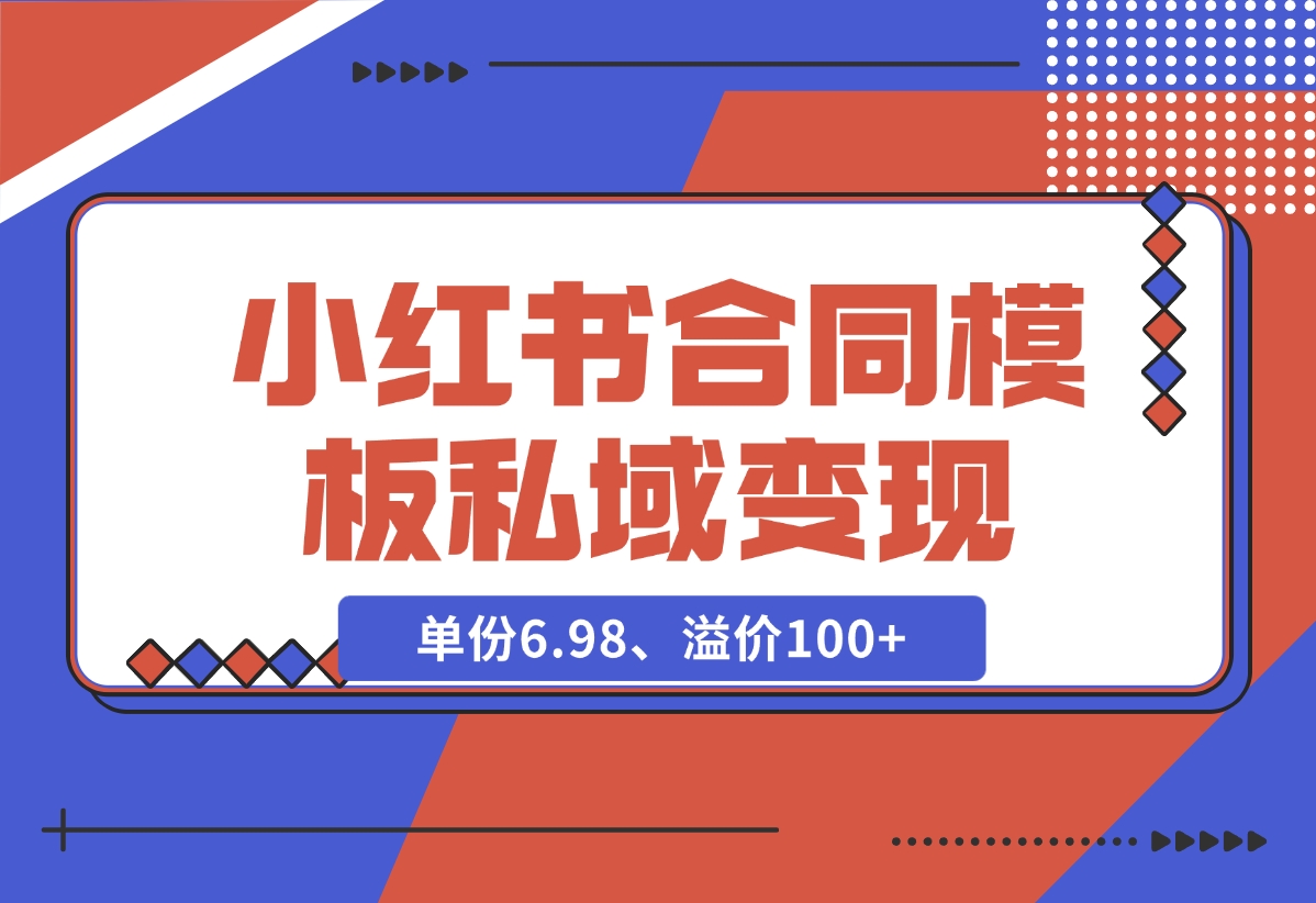 【2024.11.27】小红书合同模板私域变现副业，单份6.98、溢价100+，一条龙实操玩法分享给你