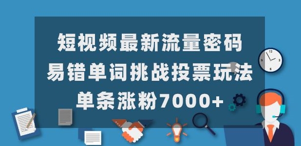 小视频全新总流量登陆密码，常错英语单词考验网络投票游戏玩法，一条增粉7000