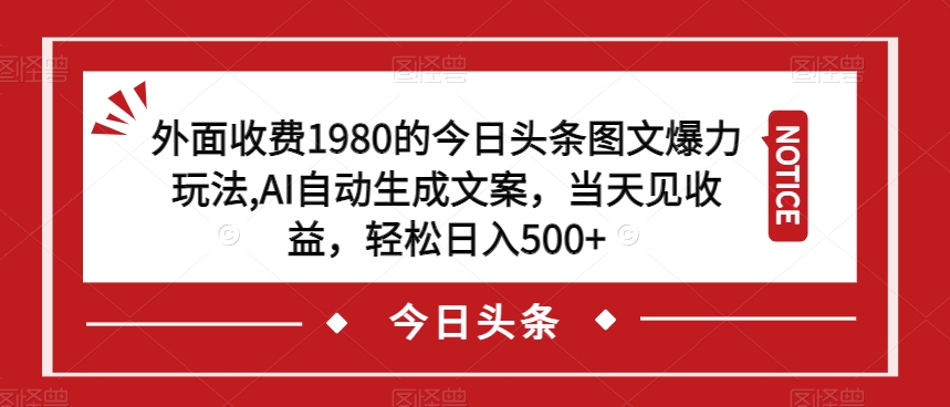 外边收费标准1980的今日今日头条图文并茂凌霸游戏玩法，AI一键生成创意文案，当日见盈利，轻轻松松日入500 【揭密】