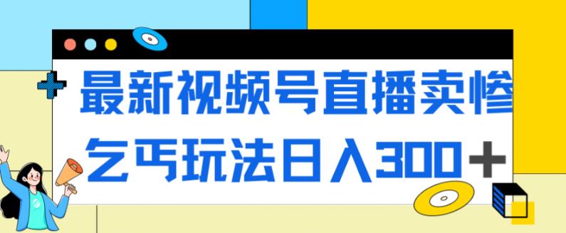 新视频号直播间装可怜行乞游戏玩法，总流量嘎嘎嘎滴，轻轻松松日入300