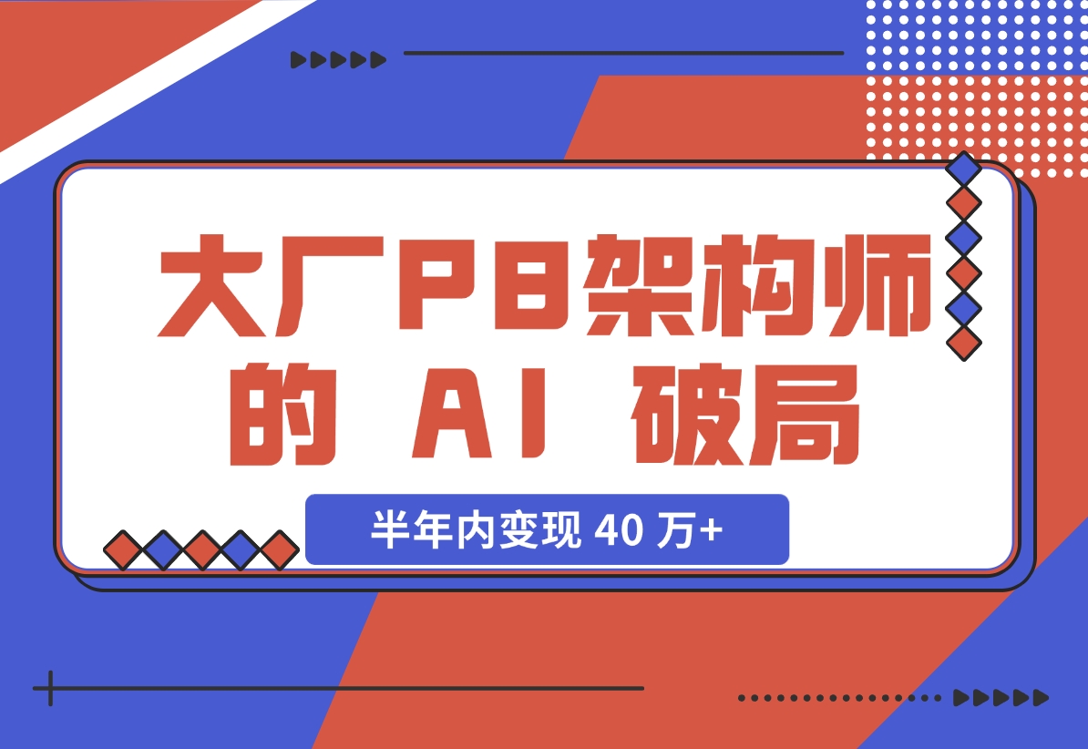 【2024.11.27】大厂 P8 架构师的 AI 破局：打造 IP 半年内变现 40 万+（2.1 万字复盘）