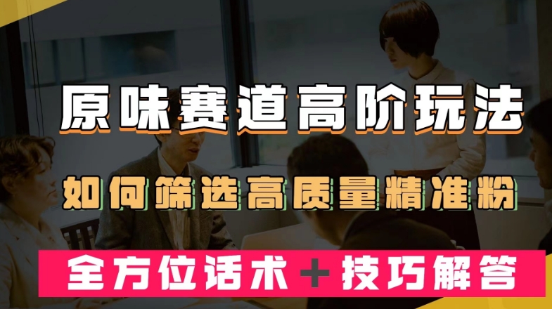 小视频原汁原味跑道高级游戏玩法，如何筛选高品质精准粉？多方位销售话术＋方法解释【揭密】