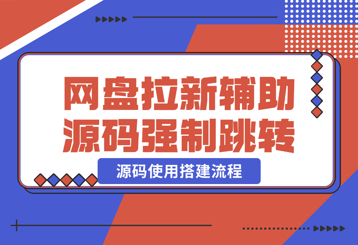 【2024.12.25】网盘拉新辅助源码_强制跳转移动端+源码使用搭建流程