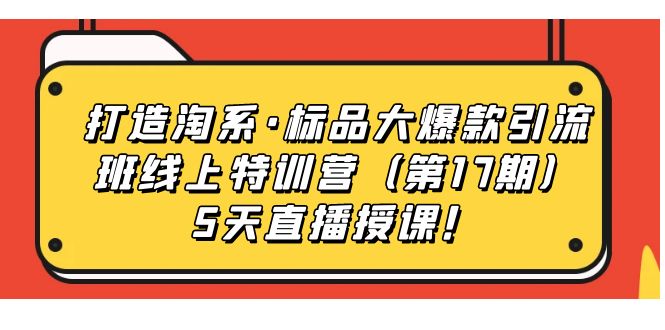 （7226期）打造出淘宝·标准品大爆品引流方法客运车辆上夏令营（第17期）5天直播授课！