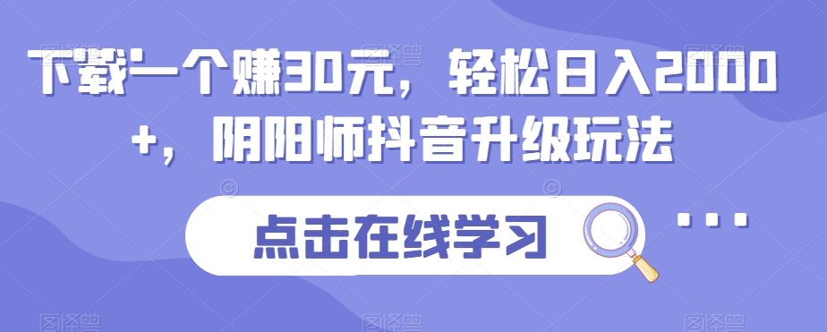 下载一个赚30元，轻松日入2000+，阴阳师抖音升级玩法