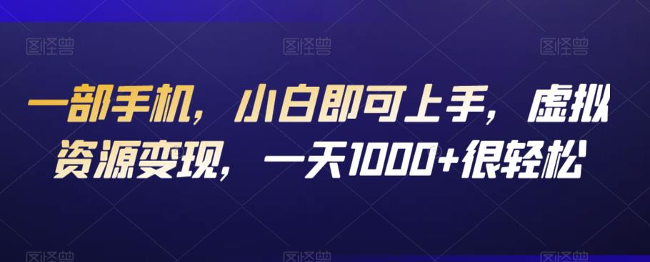 一部手机，小白即可上手，虚拟资源变现，一天1000+很轻松