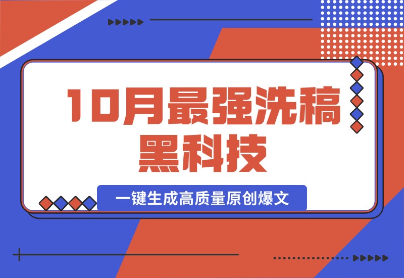 【2024.10.16】10月最强洗稿黑科技！用的人都在偷偷赚钱一键生成高质量原创爆文