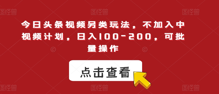 今日头条视频极具特色游戏玩法，不加入中视频伙伴，日入100-200，可批量处理【揭密】