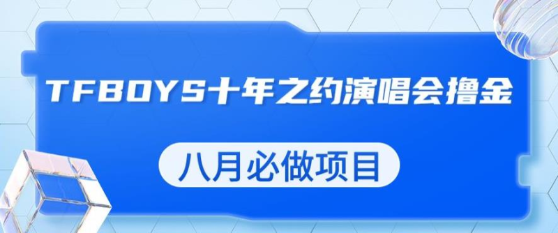 全新蓝海项目，靠近期特别火的TFBOYS十年之约巡回演唱总流量掘金队，八月必做的项目【揭密】