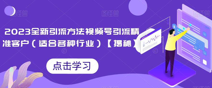 2023升级版推广方式，视频号引流潜在用户（主要适用于行业）【揭秘】