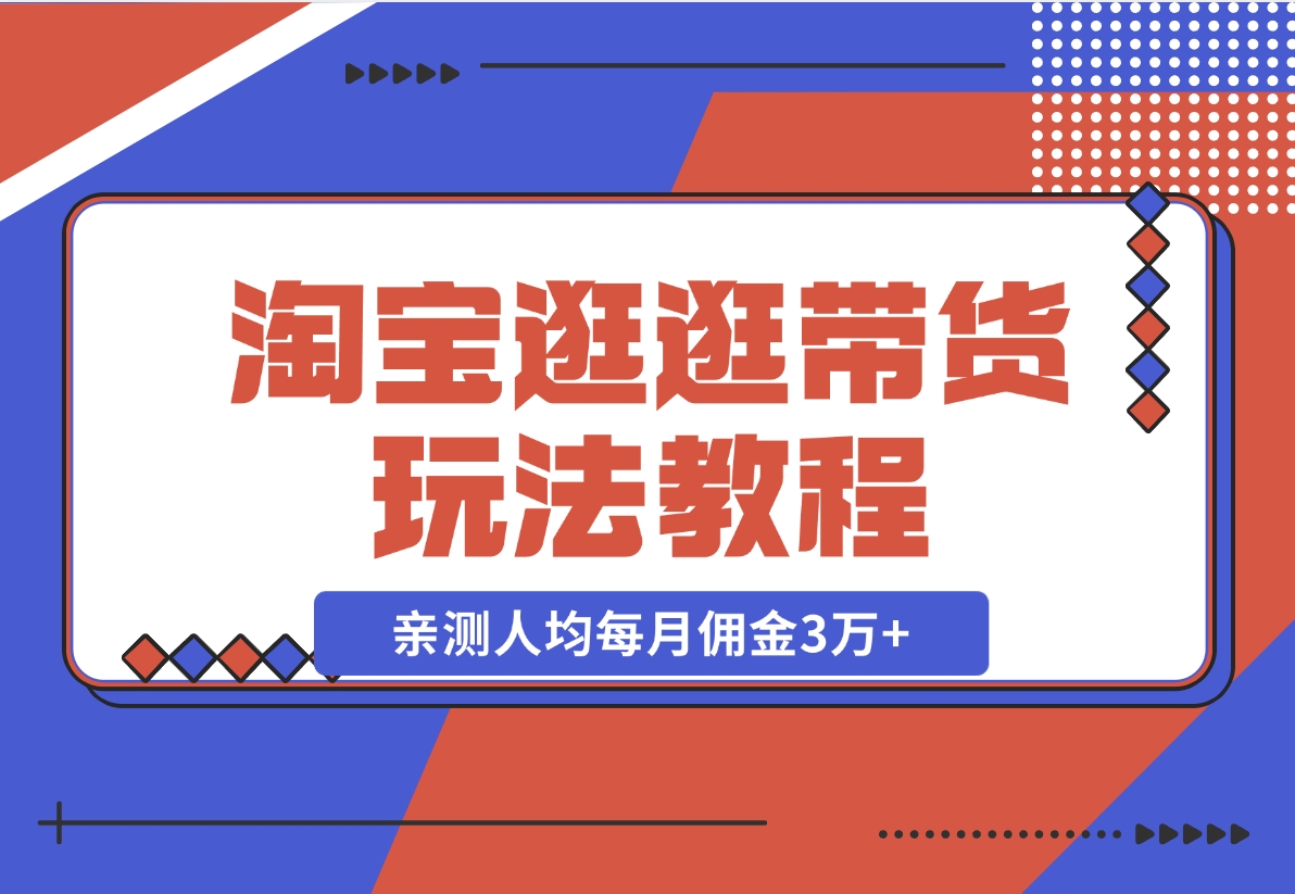 【2024.11.14】淘宝逛逛带货玩法教程，自营40人团队，亲测人均每月佣金3万+ 实操复盘