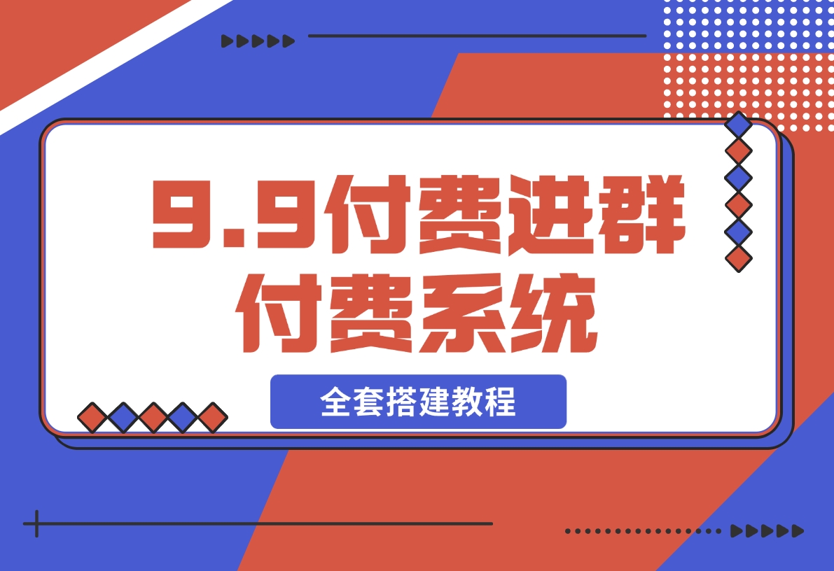 【2024.12.12】9.9付费进群付费系统，接入易支付版 全套搭建教程