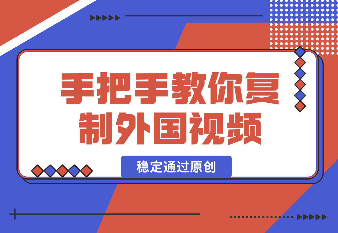 【2024.12.26】手把手教你复制外国视频，轻松搬运，蓝海赛道稳定通过原创，赚取收益