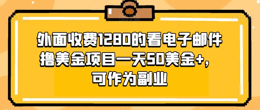 外边收费标准1280地看电子邮箱撸美元新项目一天50美元 ，可以作为第二职业