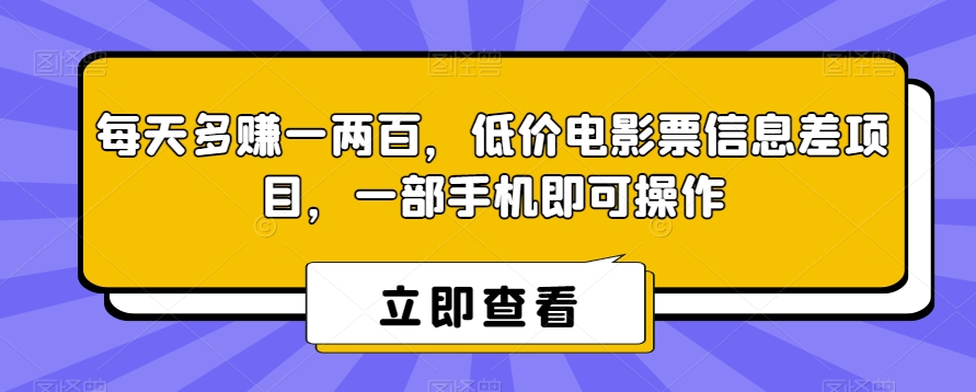 每日挣到一两百，低价电影票信息不对称新项目，一部手机即可操作