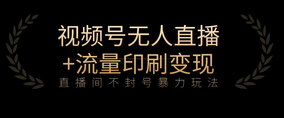 独家首发微信视频号防封号无人直播爆利游戏玩法 总流量印刷设备转现，日入1000 【揭密】