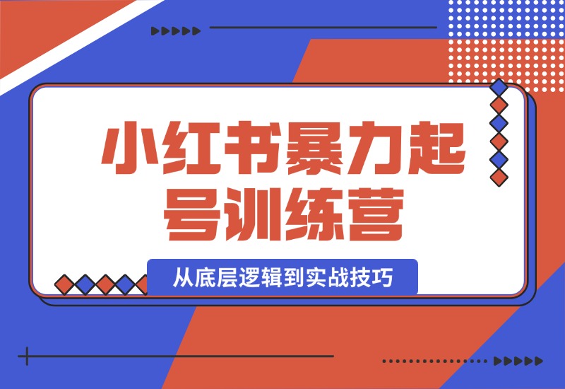 【2024.10.17】小红书暴力起号训练营，从底层逻辑到实战技巧，助你快速入门打造爆款