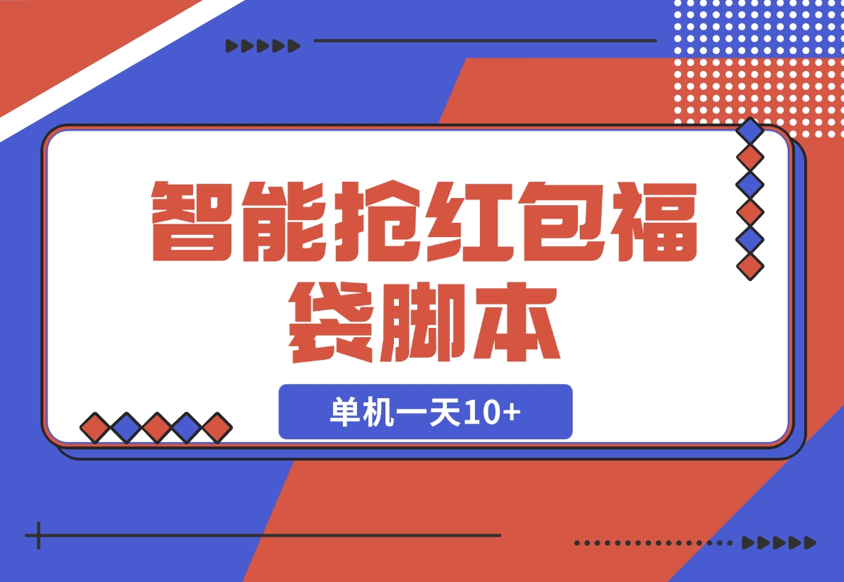 【2024.12.16】抖音/微信智能抢红包福袋脚本，单机一天10+ 可添加弹窗版权