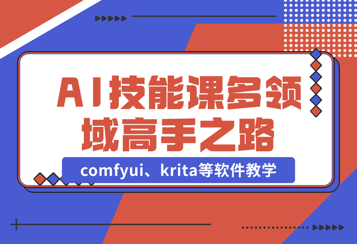 【2024.12.25】AI设计技能课，涵盖comfyui、krita等软件教学，多领域，打造设计高手之路