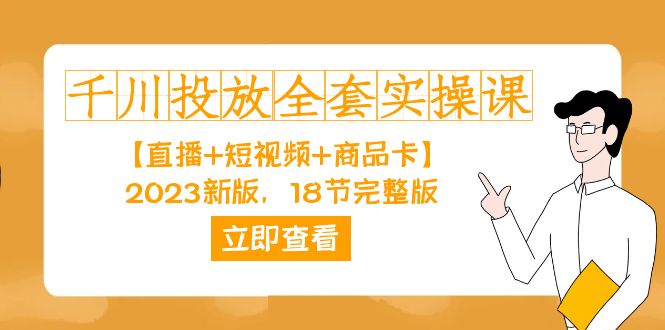 巨量千川推广-整套实操课【直播间 小视频 产品卡】2023新版本，18节完整篇！