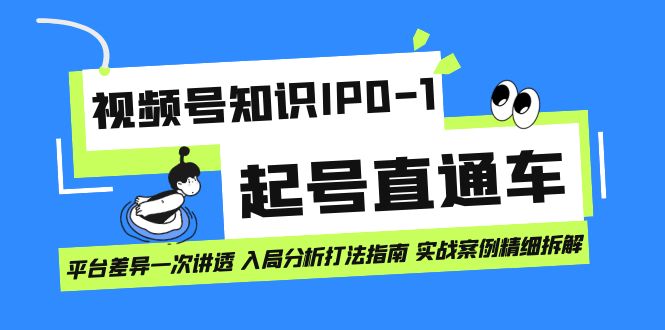 （7231期）微信视频号专业知识IP0-1养号淘宝直通车 服务平台差别一次讲透 进入剖析玩法手册 实战演练实例..