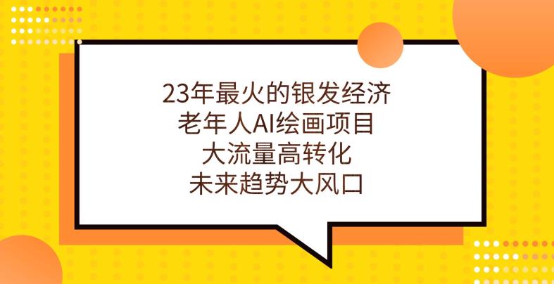 23年最火爆的银发经济，老人AI美术绘画新项目，高流量高转换，未来发展趋势大风口【揭密】