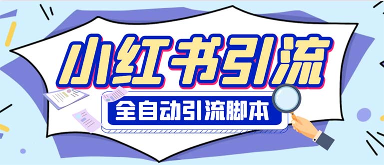 外面收费1800小红书全自动引流脚本 解放双手自动引流【引流脚本+使用教程】