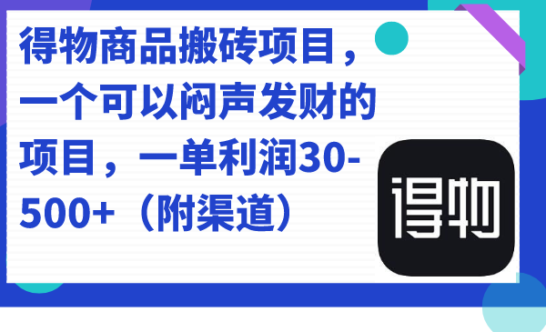 （7303期）得物APP产品搬砖项目，一个可以闷声发财项目，一单利润30-500 （附方式）